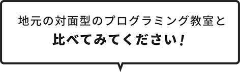 吹き出し 地元の対面型のプログラム教室とくらべてみてください！