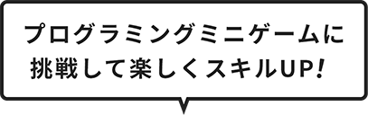 プログラミングミニゲームに挑戦して楽しくスキルUP!